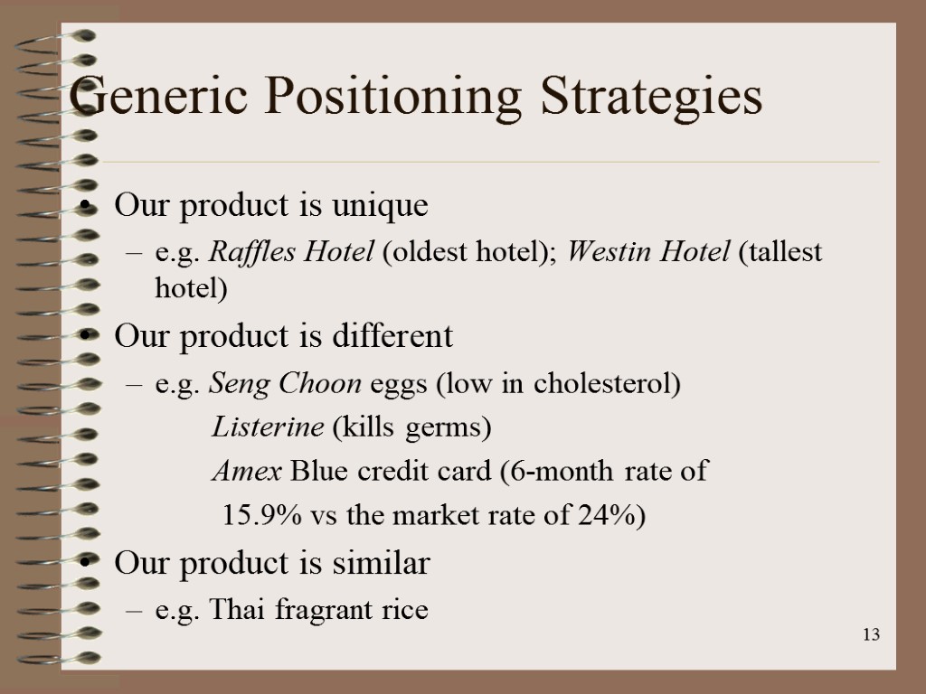 13 Generic Positioning Strategies Our product is unique e.g. Raffles Hotel (oldest hotel); Westin